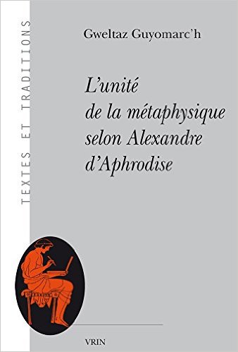 Gweltaz Guyomarc'h, L��unit�� de la m��taphysique selon Alexandre d��Aphrodise